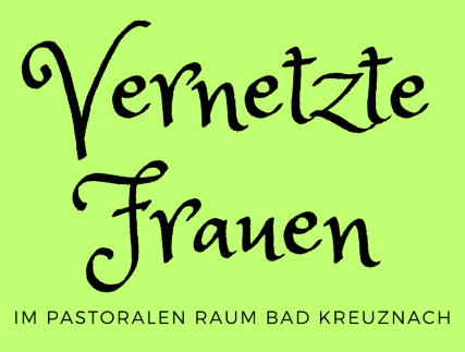 Das Bild zeigt auf hellgrünem Hintergrund den Schriftzug 'Vernetzte Frauen im pastoralen Raum Bad Kreuznach'